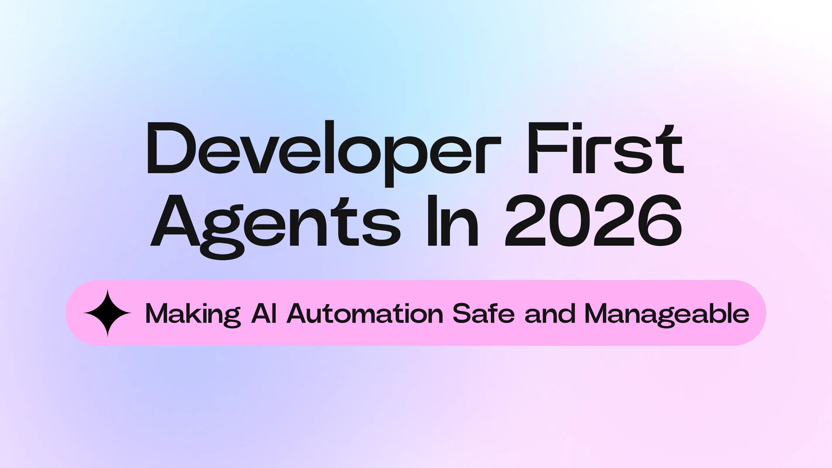 Blog Cover Developer First Agents: Making AI Automation Safe and Manageable