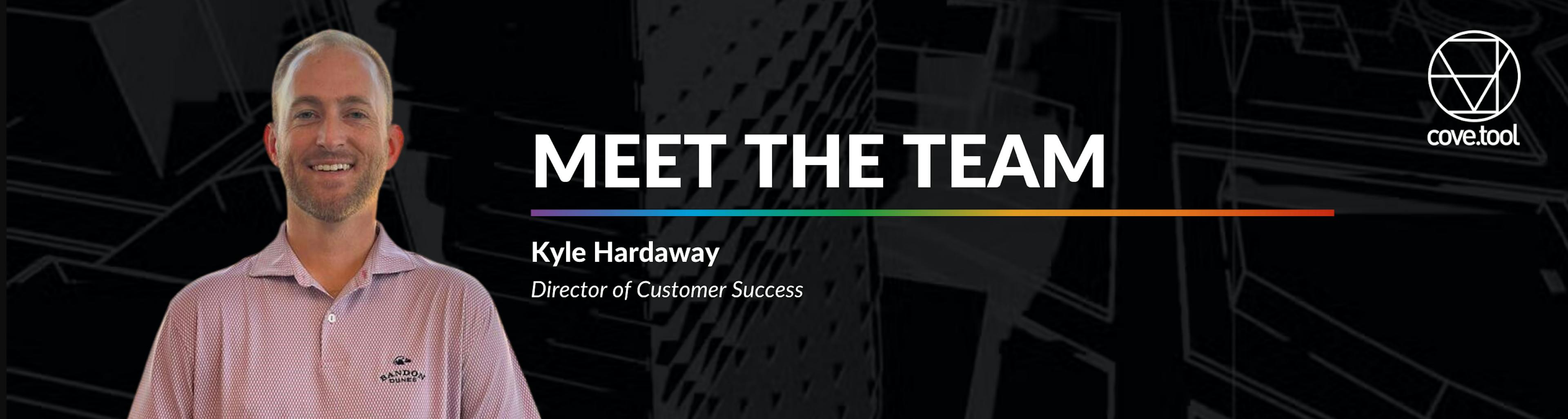 Meet one of our talented team members, Kyle Hardaway, cove.tool’s Director of Customer Success.