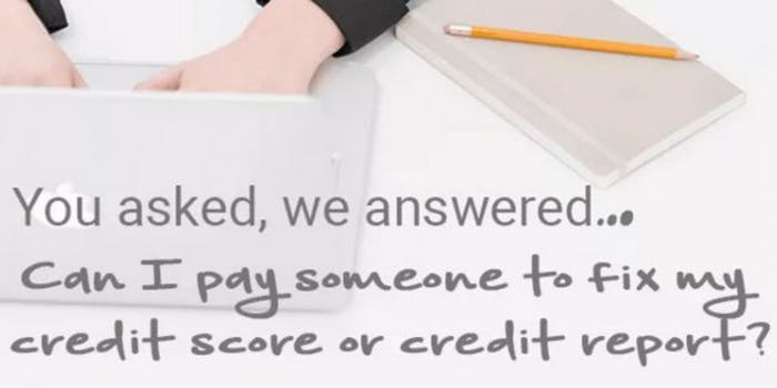 Can I pay someone to fix my credit score or credit report?