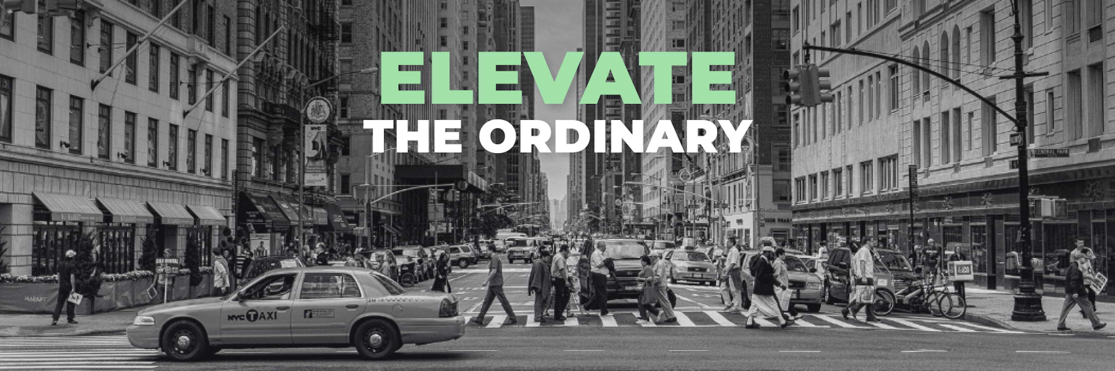 Black and white photo of a busy New York City street with yellow cabs, pedestrians, and tall buildings lining both sides. Centered at the top, bold text reads “ELEVATE THE ORDINARY,” with “ELEVATE” in green and “THE ORDINARY” in white.
