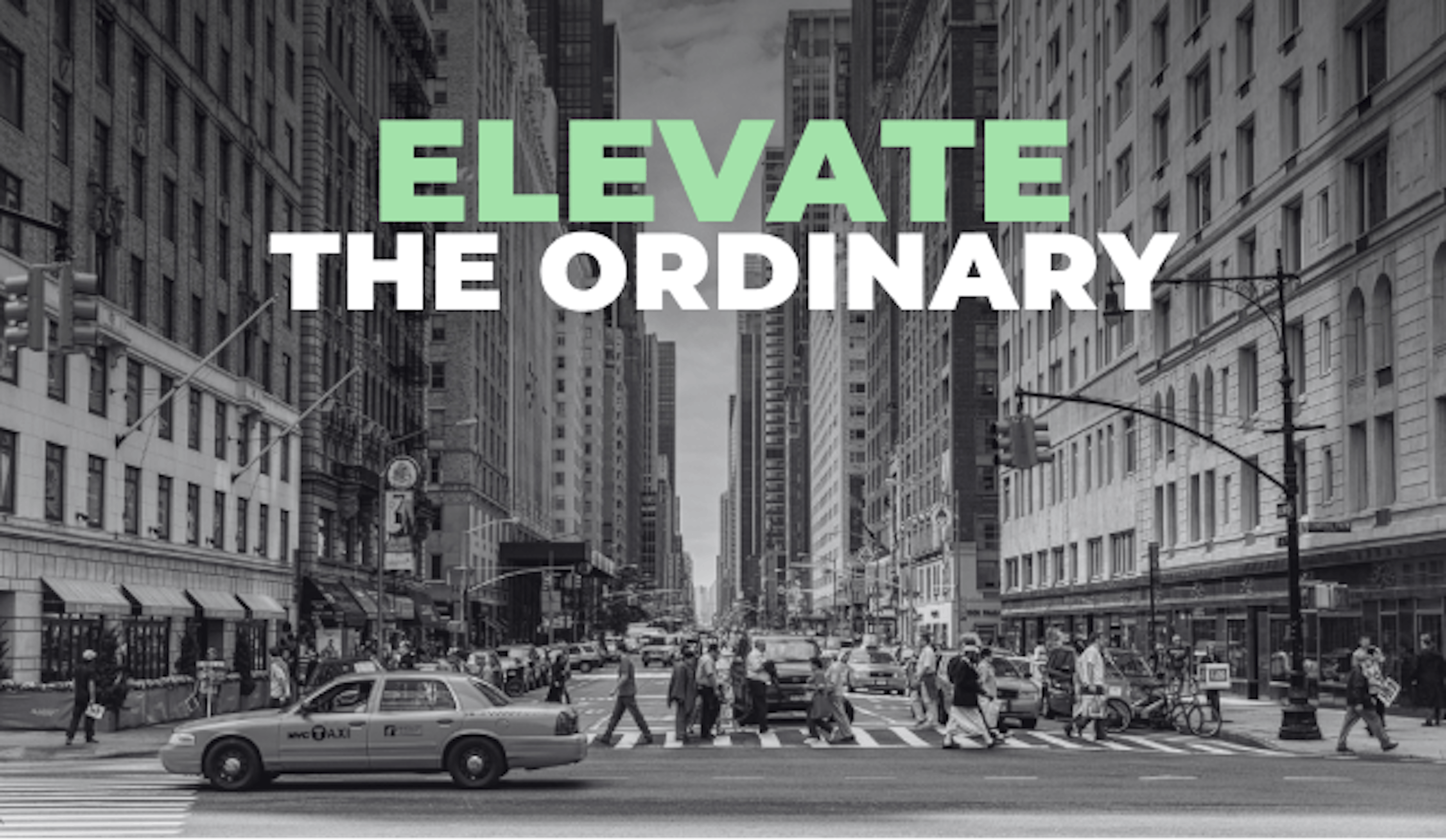 Black and white photo of a busy New York City street with yellow cabs, pedestrians, and tall buildings lining both sides. Centered at the top, bold text reads “ELEVATE THE ORDINARY,” with “ELEVATE” in green and “THE ORDINARY” in white.