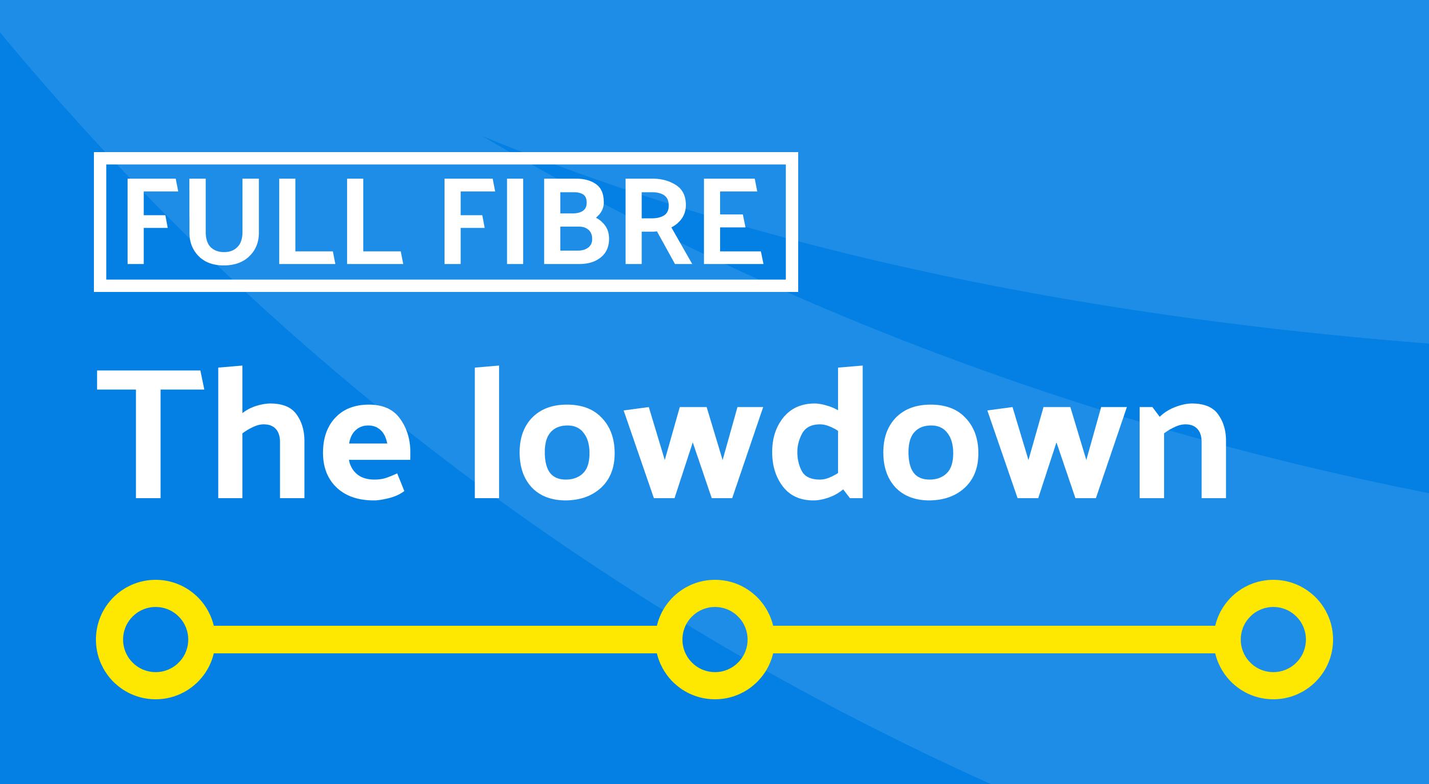 Full fibre - the lowdown