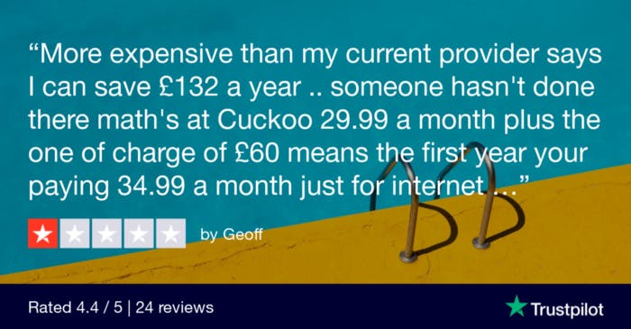 More expensive than my current provider says I can save £132 a year....someone hasn't done there math's at Cuckoo 29.99 a month plus the one of charge of £60 means the first year your paying 34.99 a month just for the internet