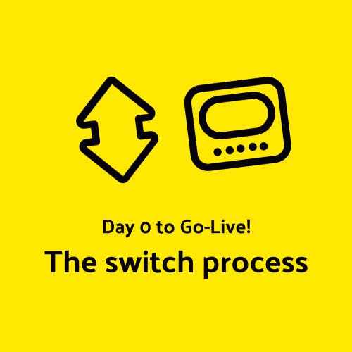 Day 0. Go live! The switch process.