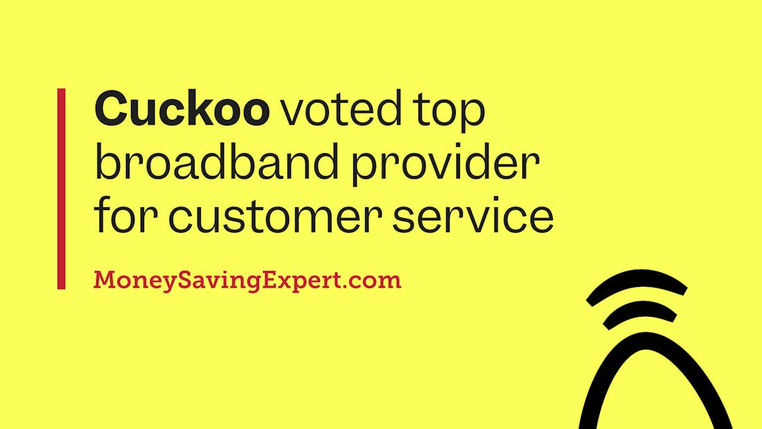 Cuckoo voted top broadband provider for customer service We’ve just been rated the top broadband provider in the country for customer service, with a whopping 98% voting us “Great”.