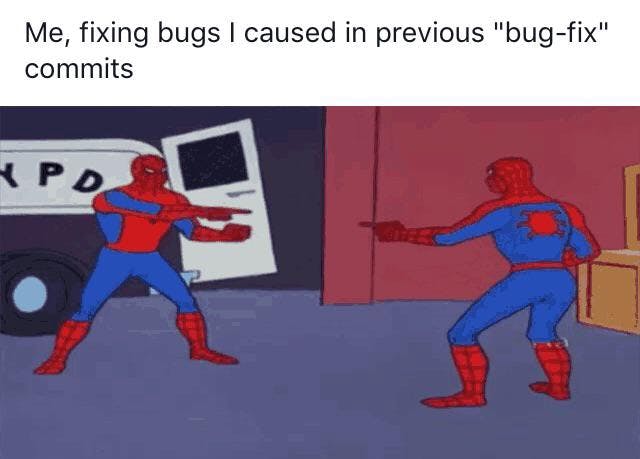 2 Spider-men pointing at each other: Me, fixing bugs I caused in previous "bug-fix" commits