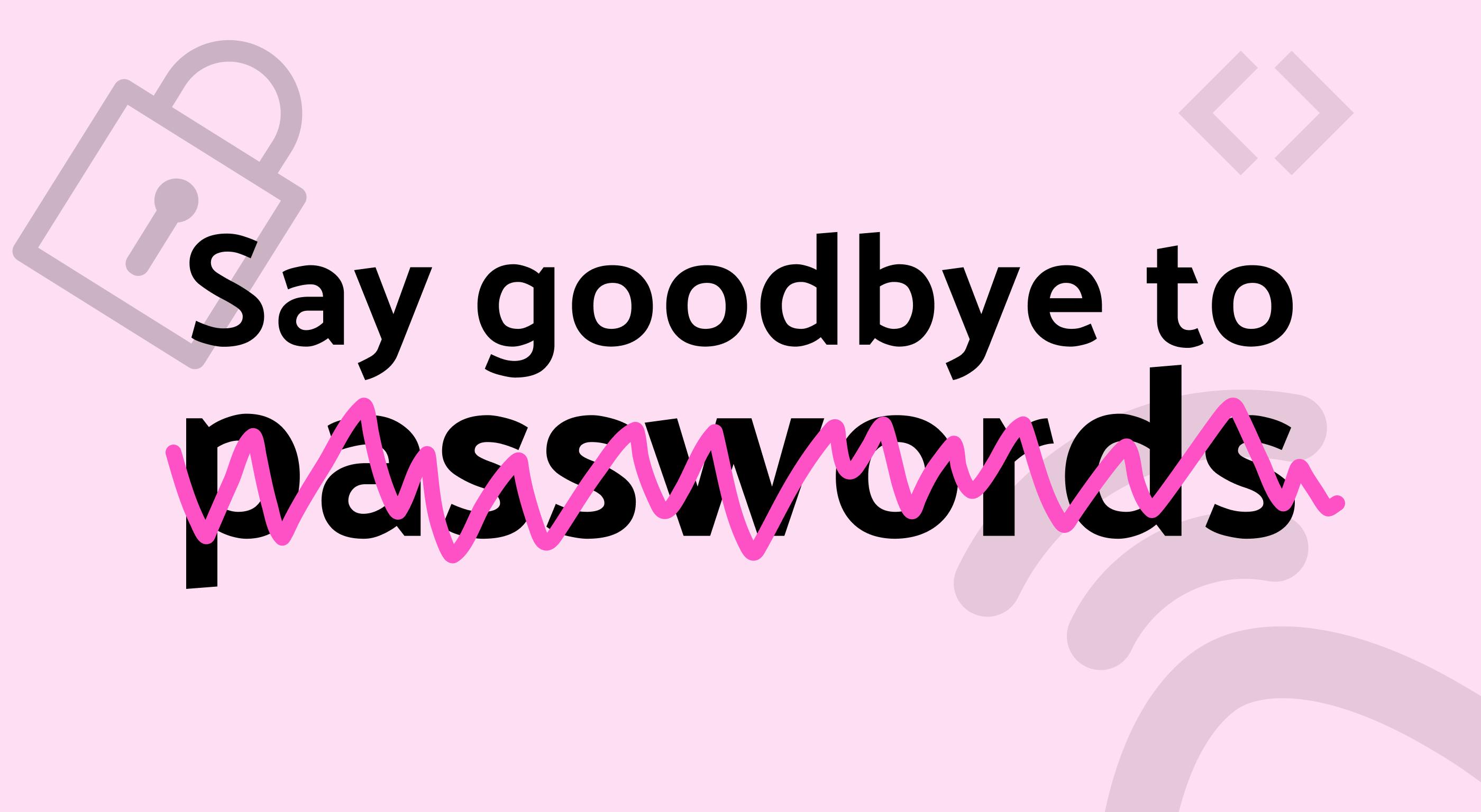 Say goodbye to passwords