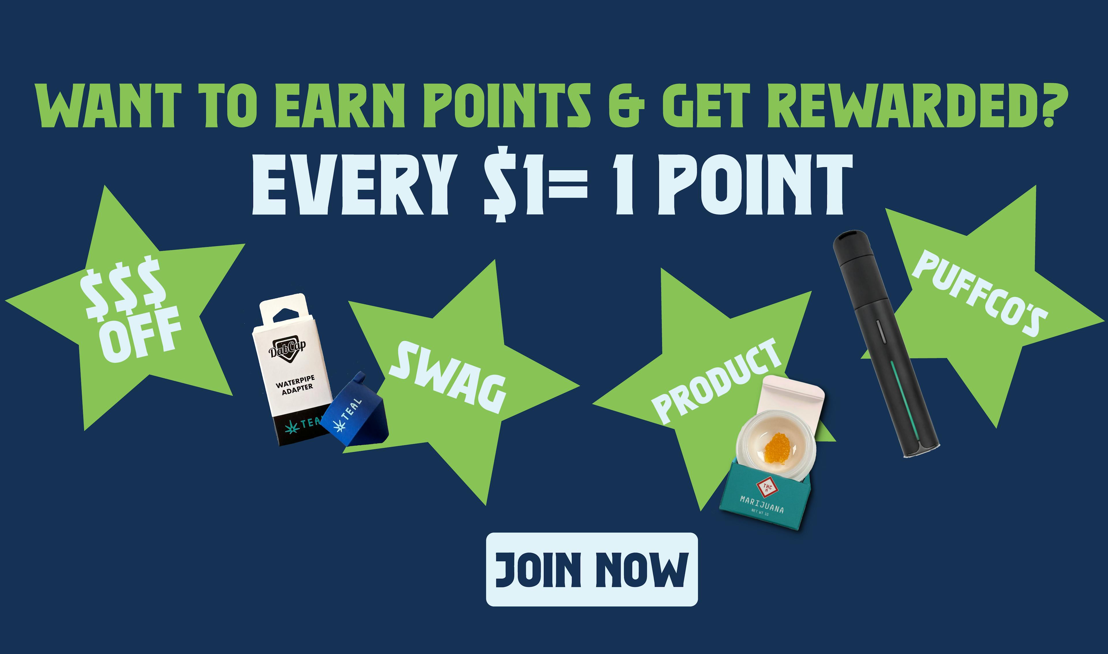  Want to earn points & get rewarded? Every $1 = 1 point. Get money off, swag, products, Puffco's.. Join now!