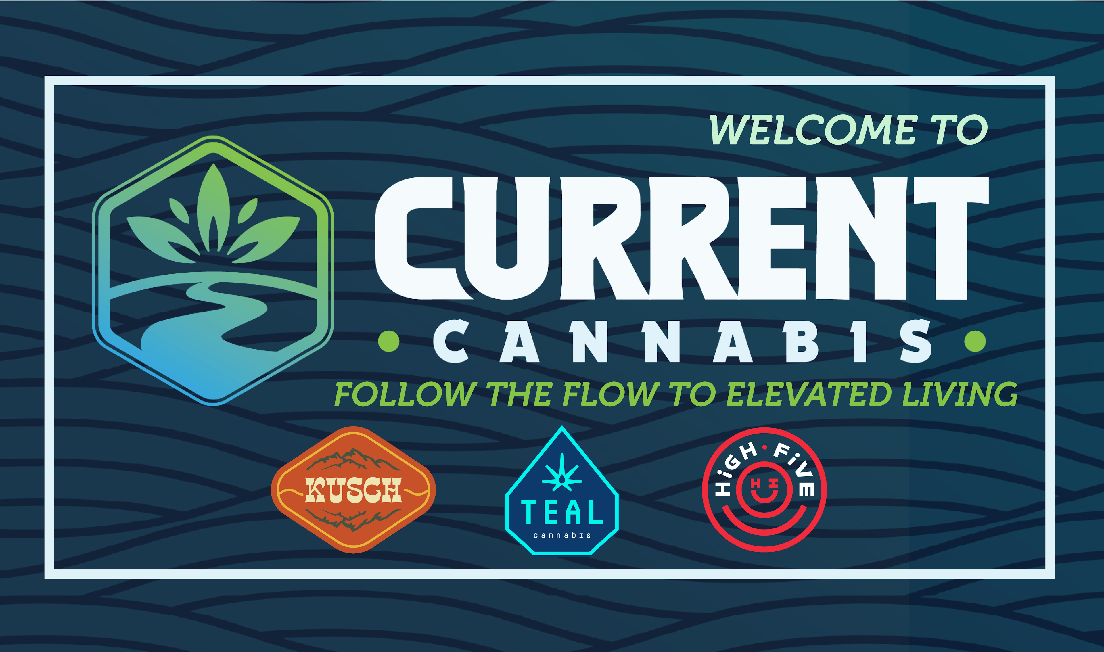 Welcome to Current Cannabis. Follow the flow to elevated living. Teal, High Five, and Kusch logo.