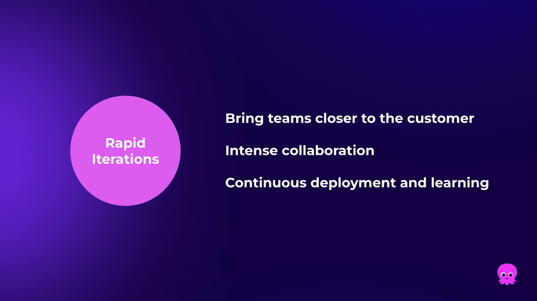 Rapid iterations: Bring teams closer to the customer, Intense collaboration, Continuous deployment and learning