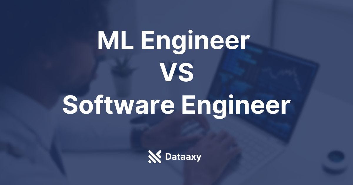 Machine Learning Engineer vs Software Engineer