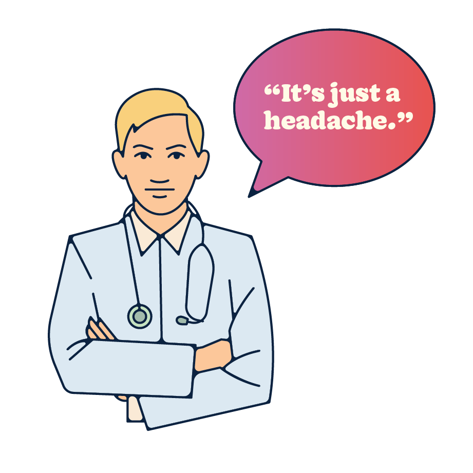 A doctor says that migraines are just headaches, devaluating the seriousness of the condition.