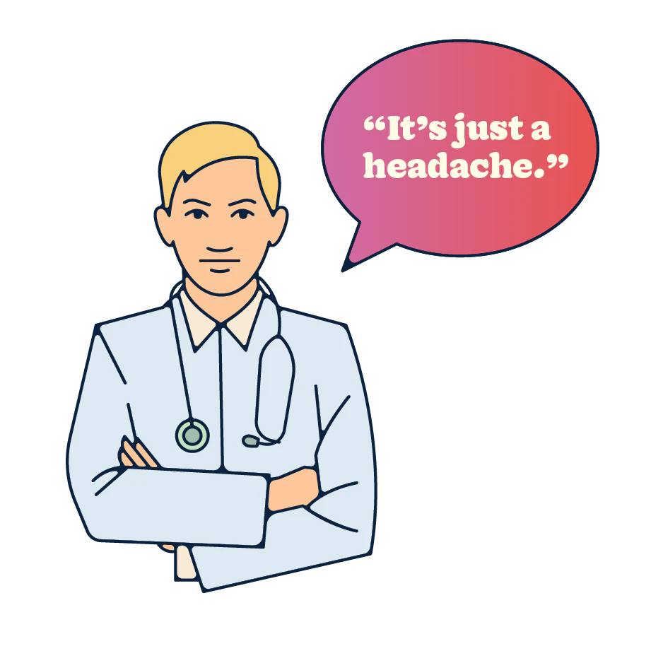 A doctor says that migraines are just headaches, devaluating the seriousness of the condition.