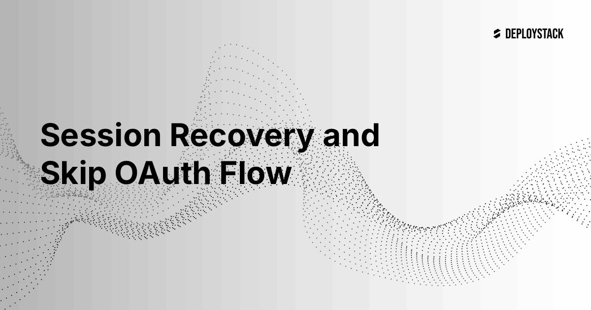 Session Recovery and Skip OAuth Flow