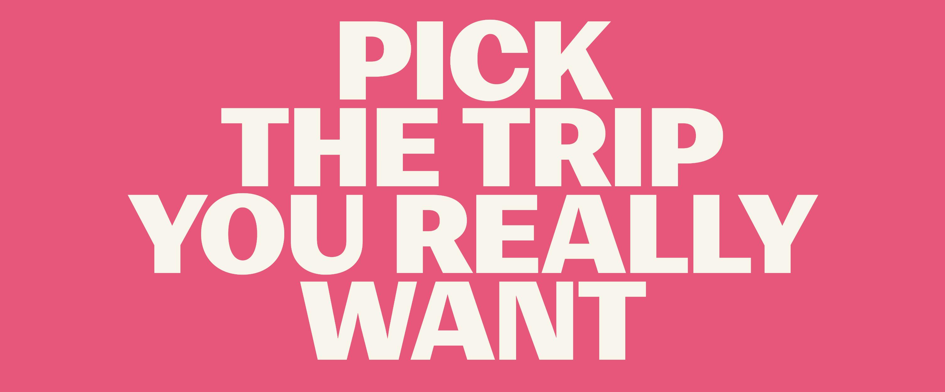 Image with 'Pick the Trip You Really Want' writing