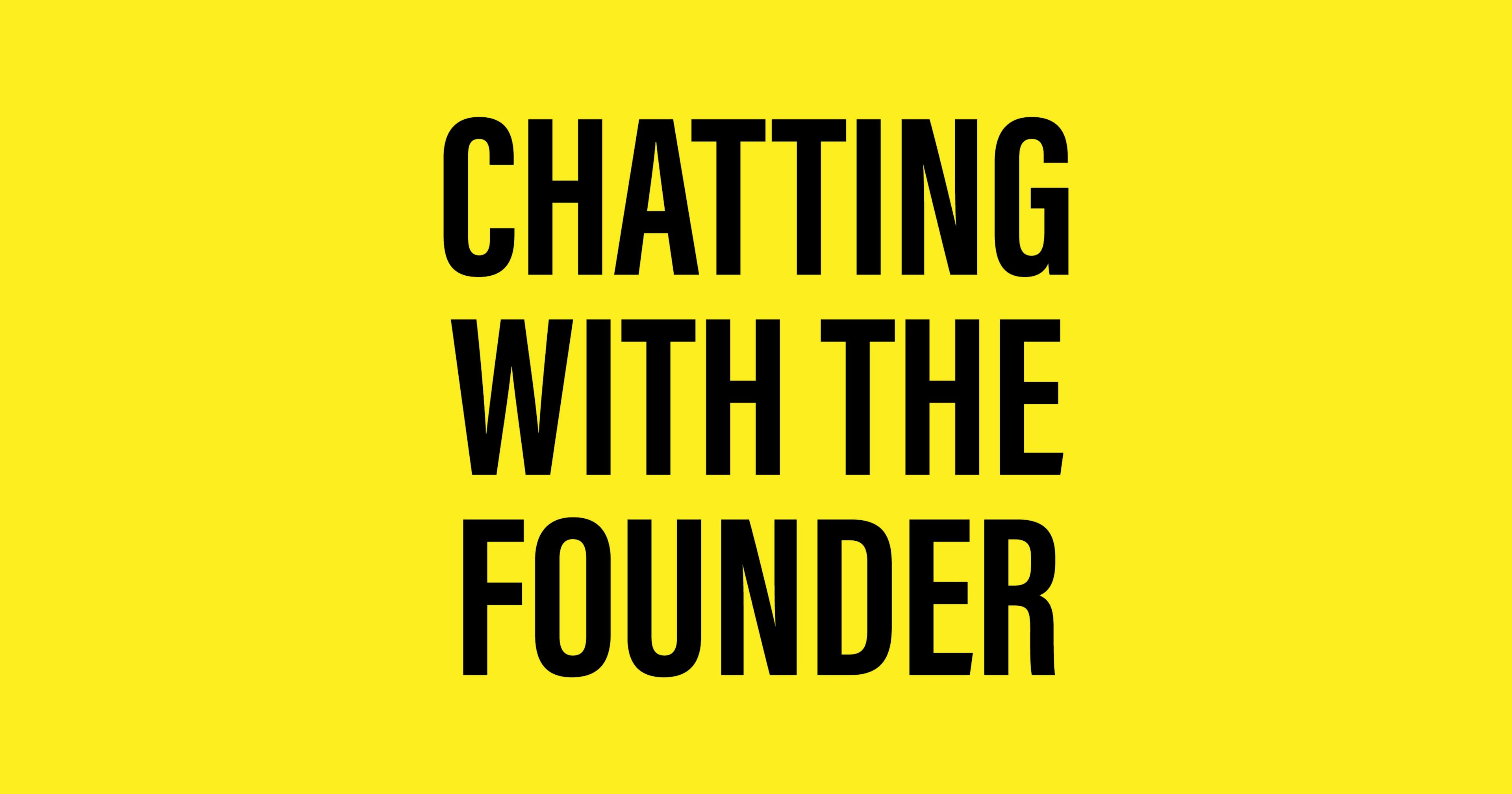 Chatting with the Founder