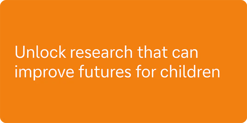 Unlock research that can improve futures for children.