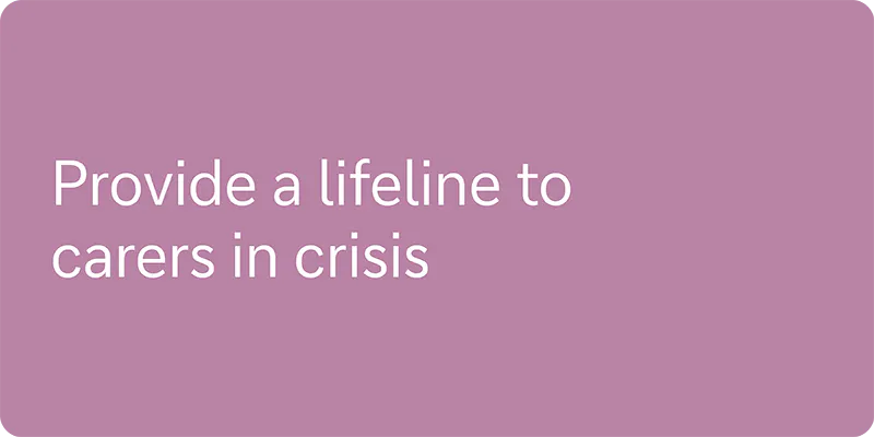 Provide a lifeline to carers in crisis