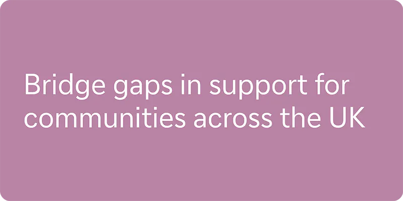 Bridge gaps in support for communities across the UK