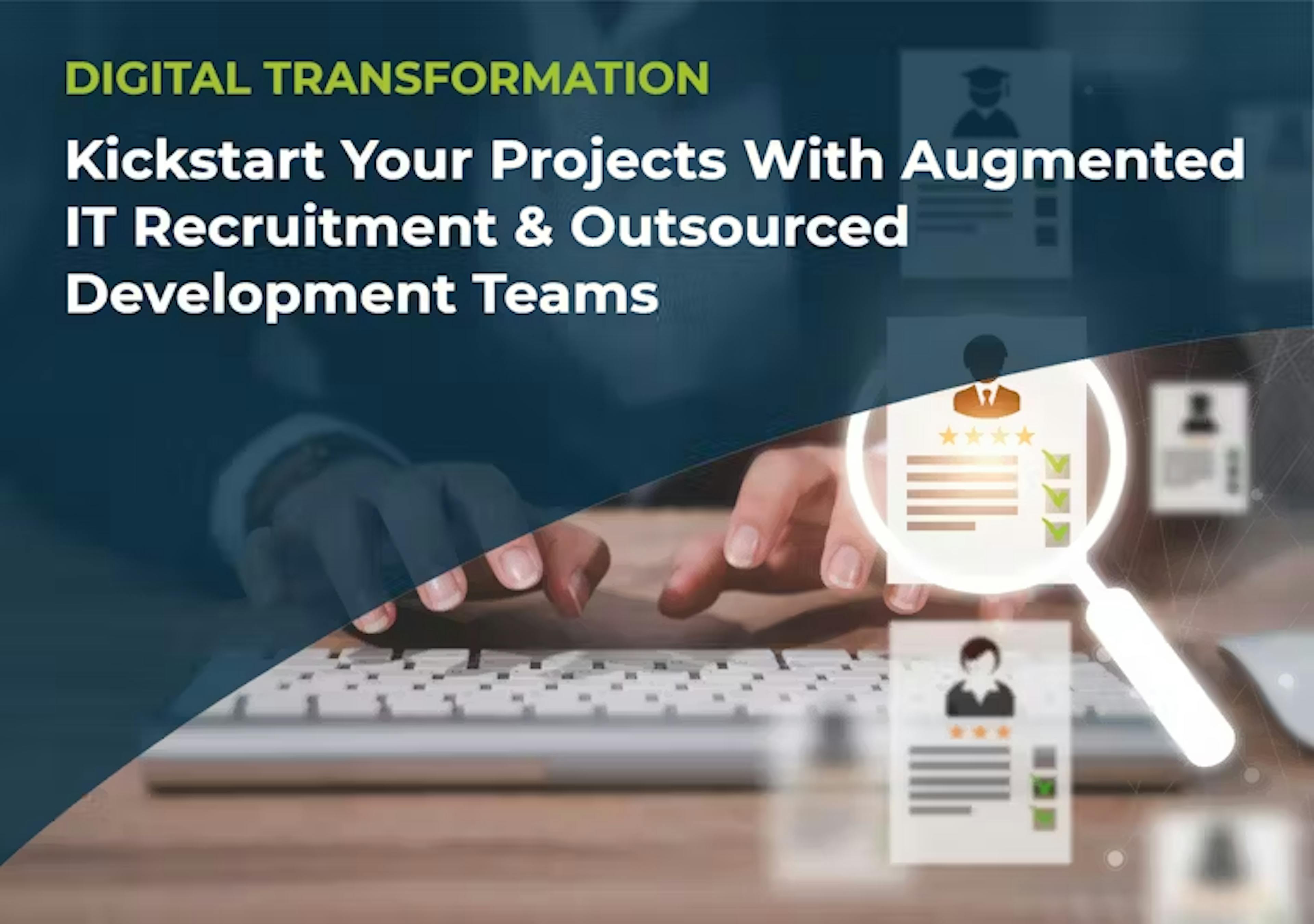 How to Kick-start Your Projects with Augmented IT Recruitment and Outsourced Development Teams