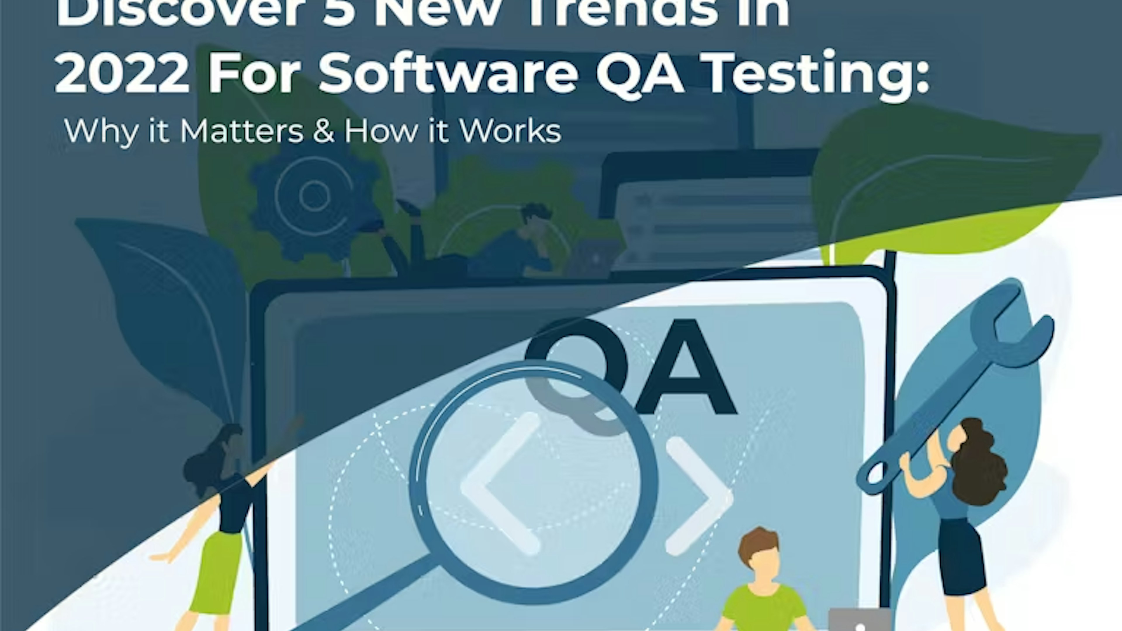 Discover 5 New Trends in 2022 for Software QA Testing: Why it Matters & How it Works