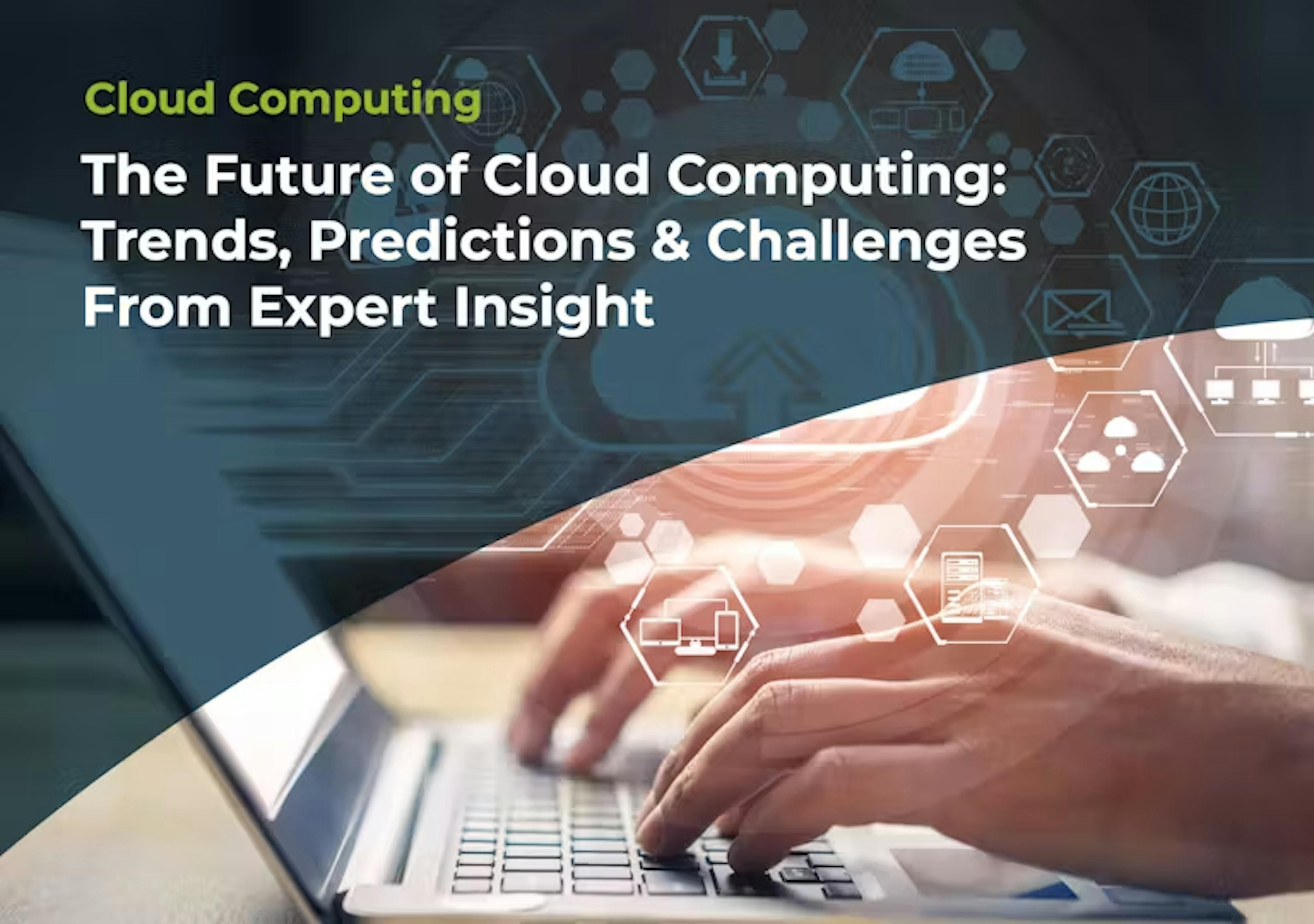 Expert Insights: The Future of Cloud Computing: Trends, Predictions & Challenges To Watch hero image