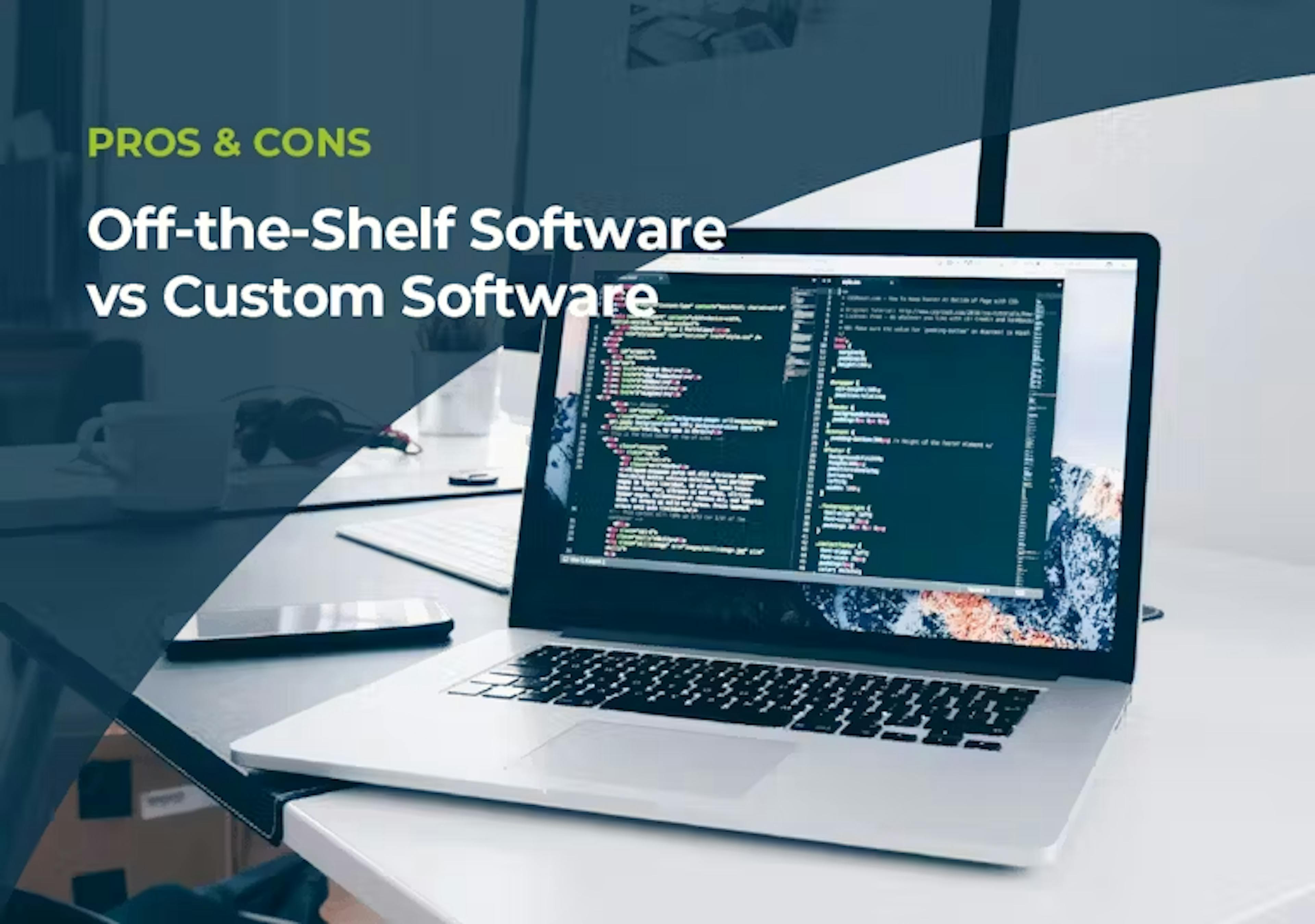 Off-the-Shelf Software vs Custom Software: Pros and Cons