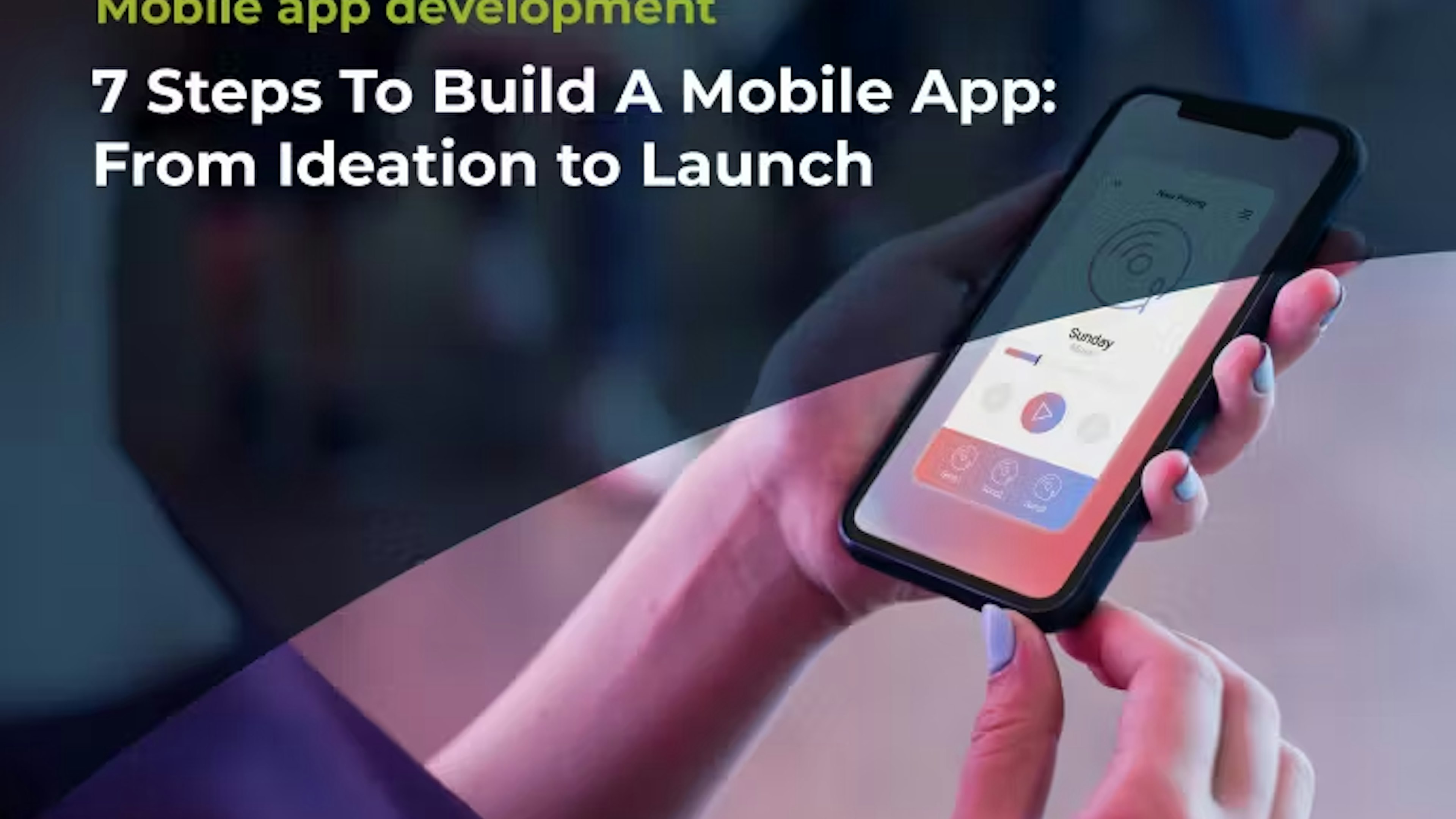 7 Steps To Build A Mobile App: From Ideation to Launch