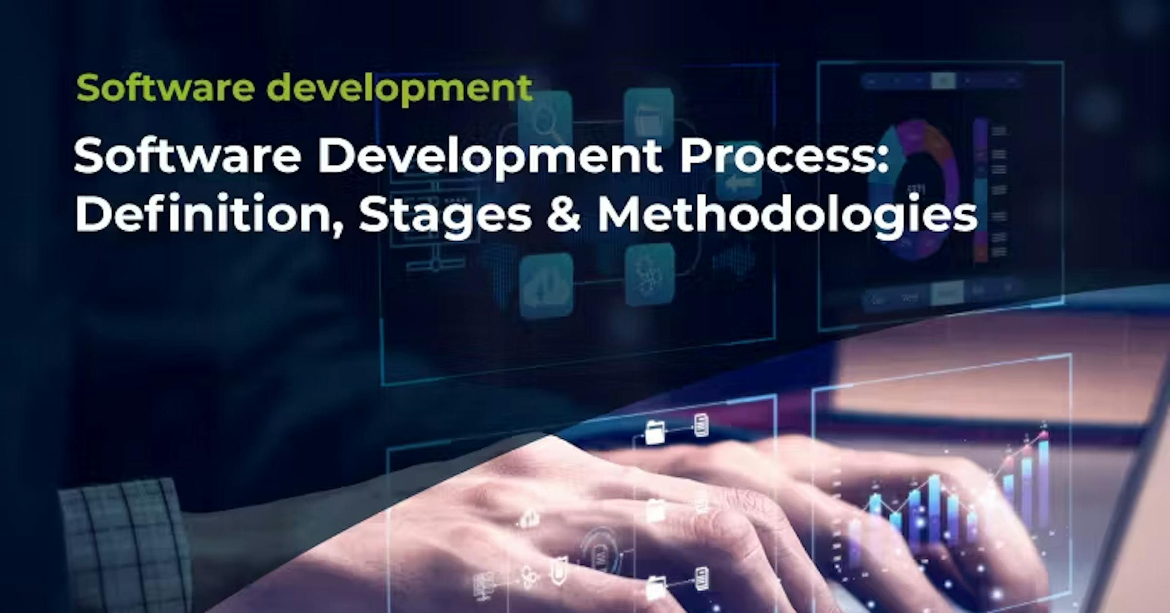 Understanding the Software Development Process: Definition, Stages, and ...