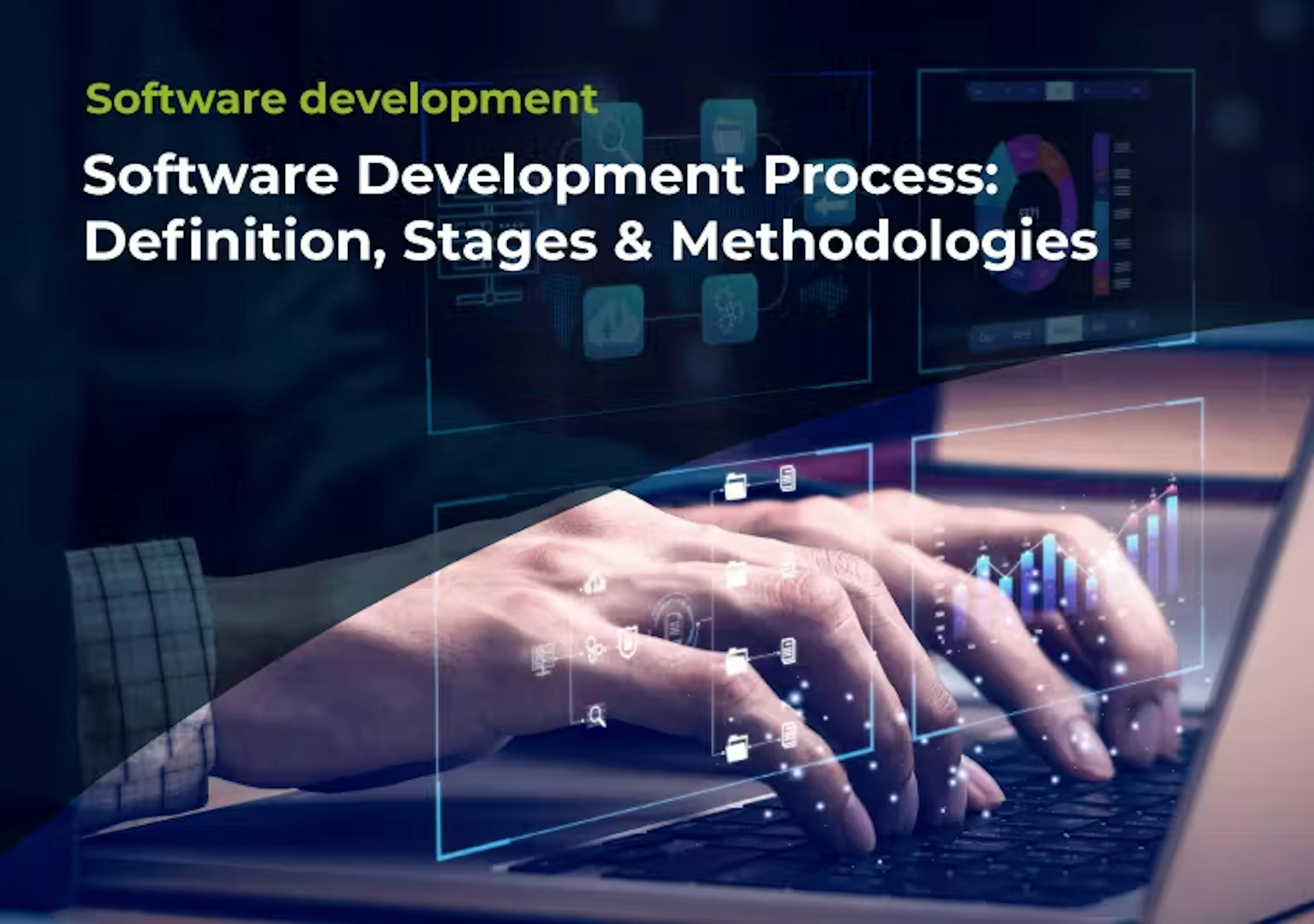 Software Development Process: Definition, Stages & Methodologies 