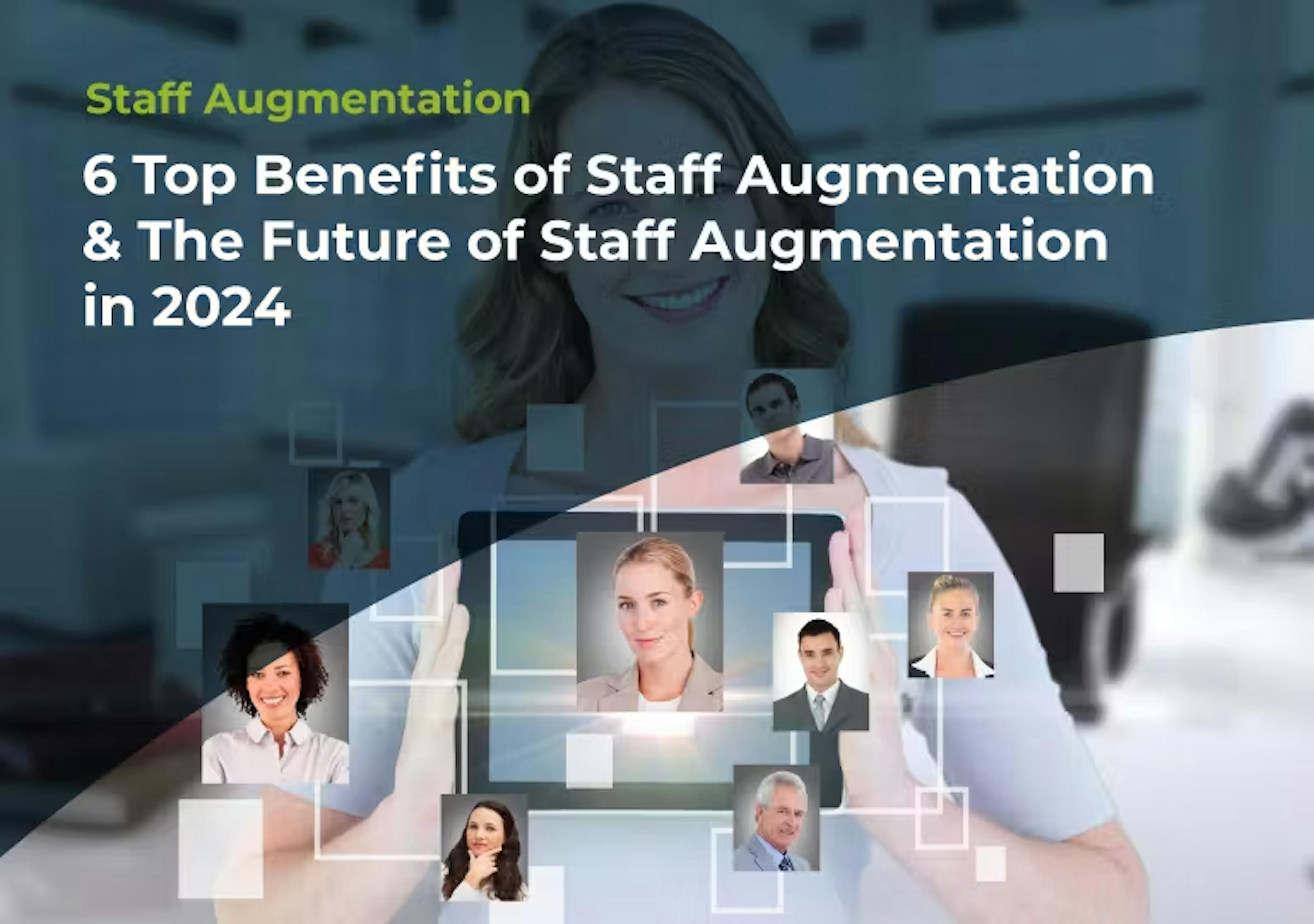 6 Top Benefits of Staff Augmentation & The Future of Staff Augmentation in 2024