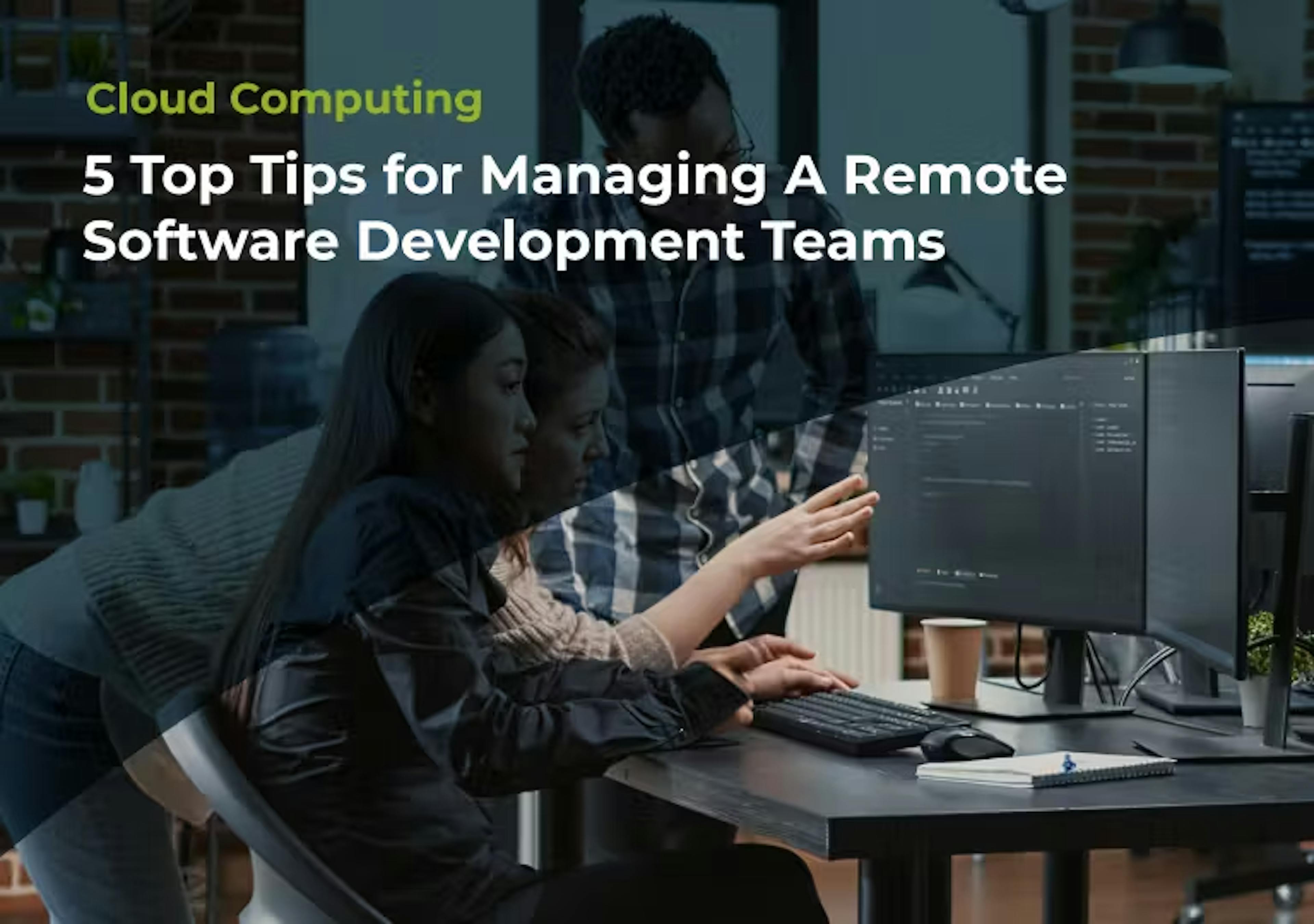 5 Top Tips for Managing A Remote Software Development Teams banner