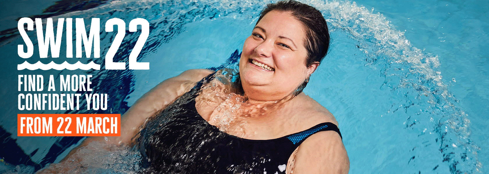 Swim22 Find a more confident you From 22 March