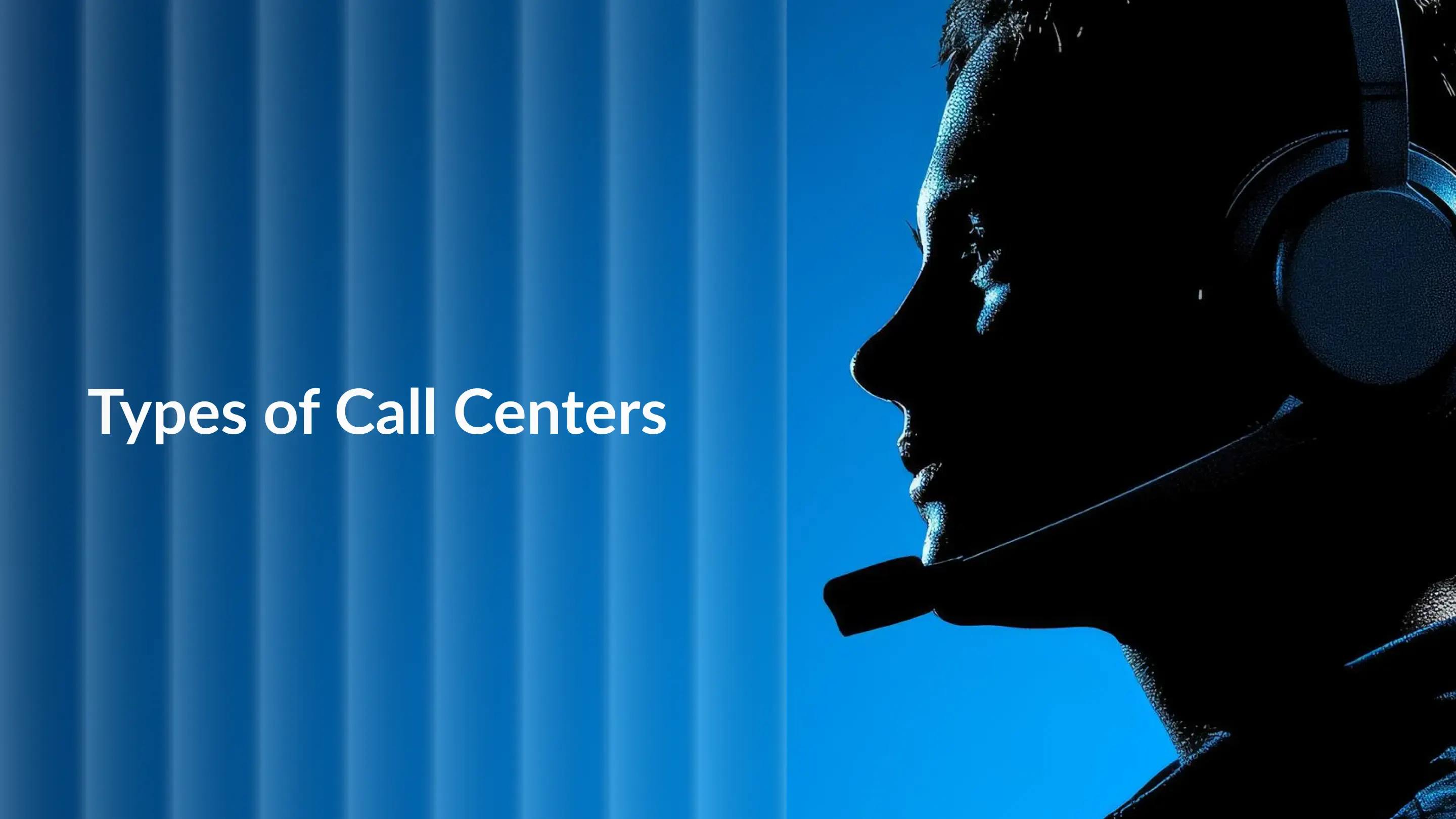 Types of Call Centers: Finding the Right Model for Your Business