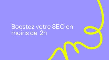 Boostez votre SEO en  moins de  2h 