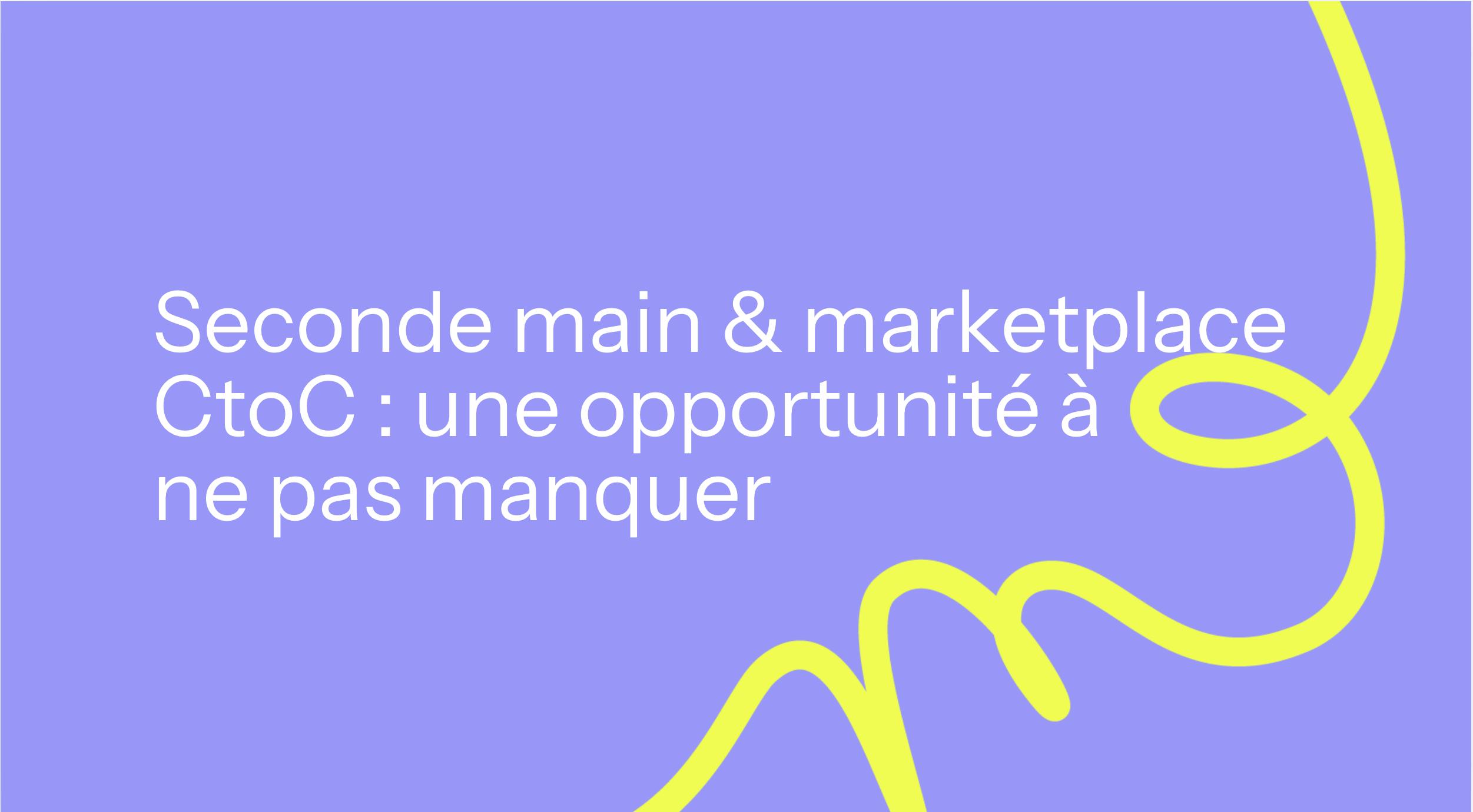 Seconde main & marketplace CtoC : une opportunité à ne pas manquer