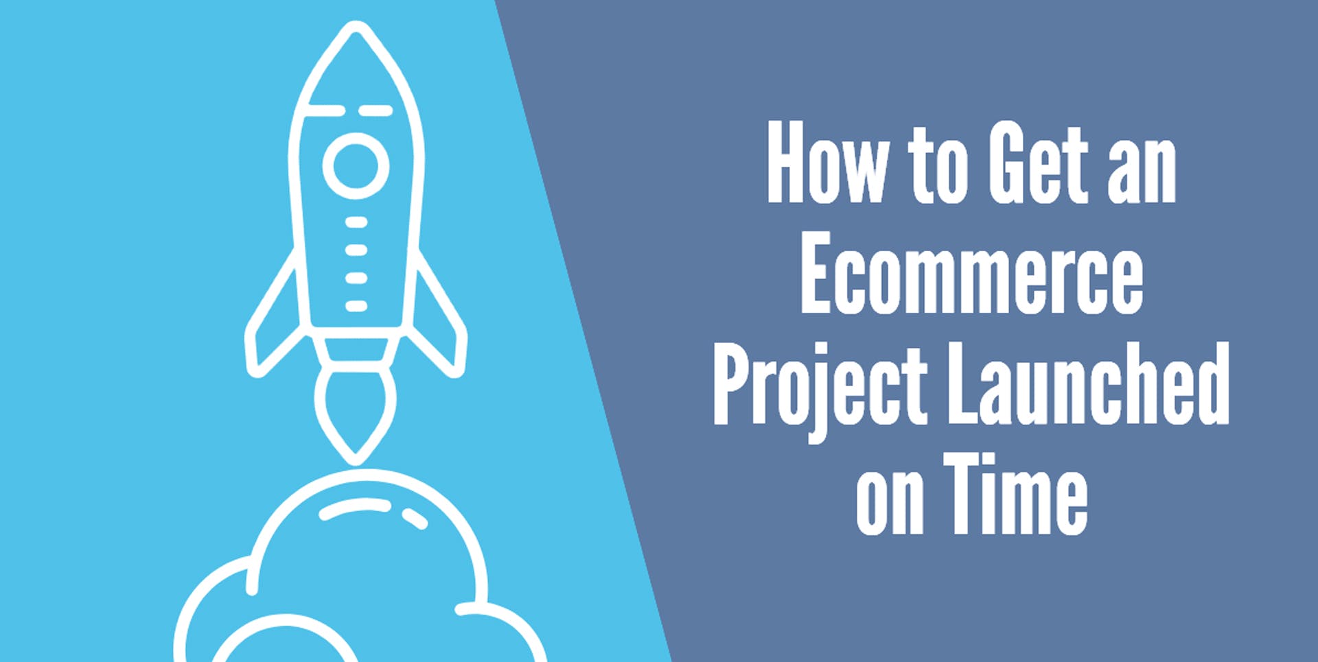 How to Get an Ecommerce Project Launched on Time