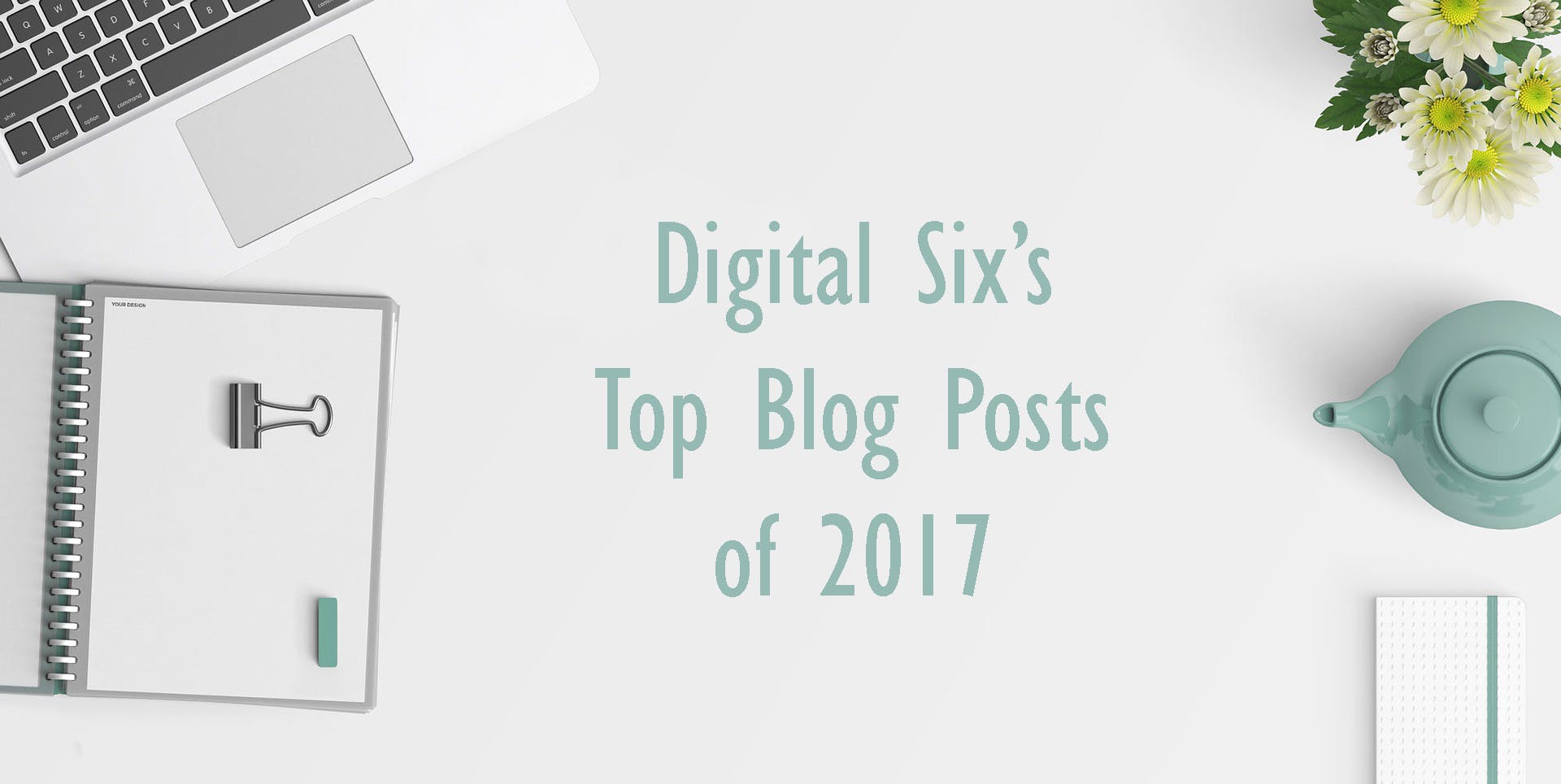 Digital Six Top Blog Posts 2017