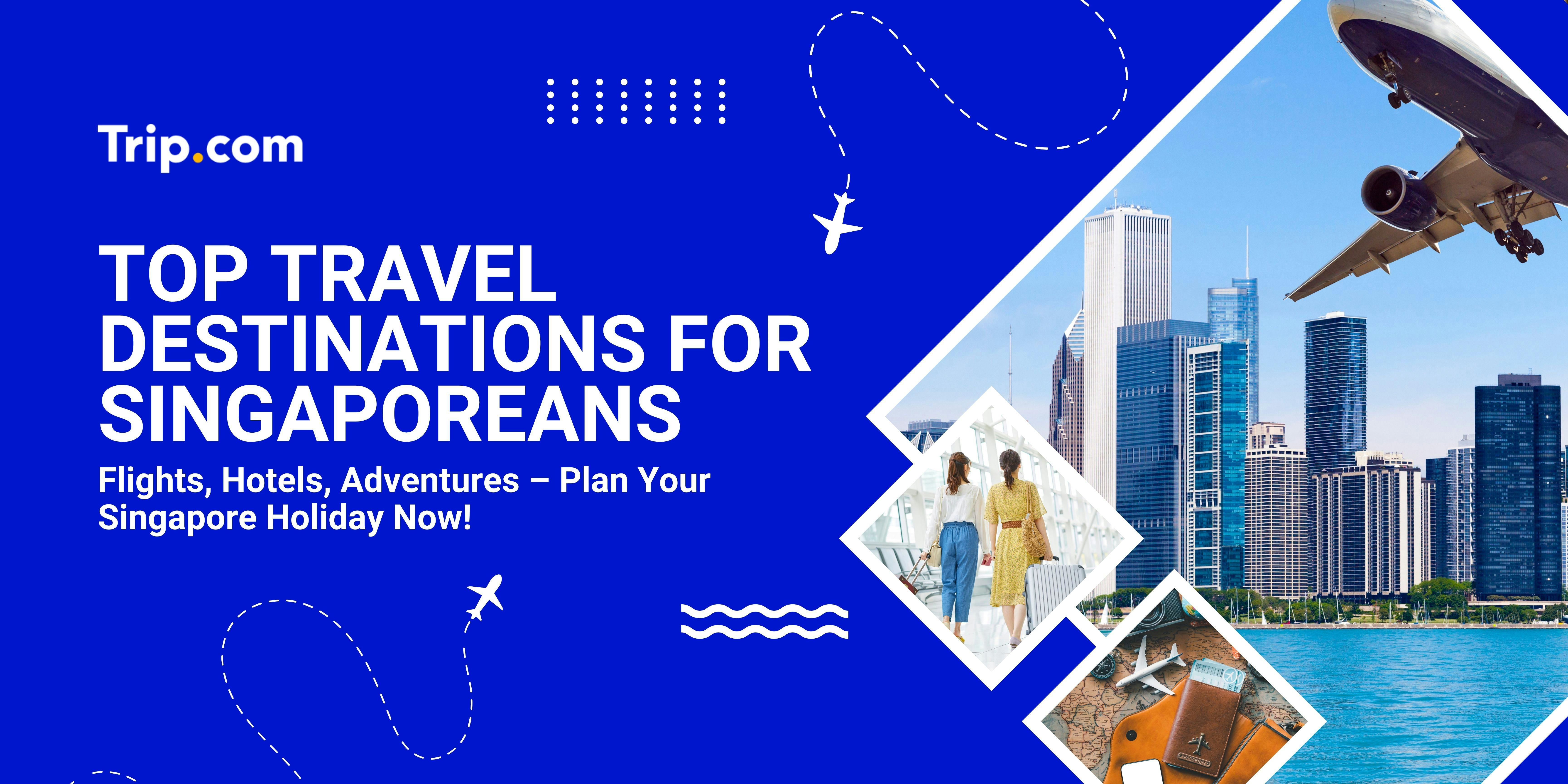 Top Travel Destinations for Singaporeans: Where to Go for Your Next Holiday