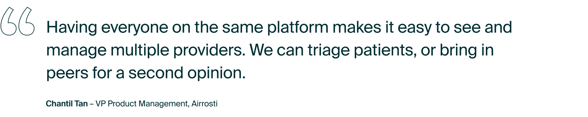 Imagery of quote from Chantil Tan, VP Product Management at Airrosti: "Having everyone on the same platform makes it easy to see and manage multiple providers. We can triage patients, or bring in peers for a second opinion."