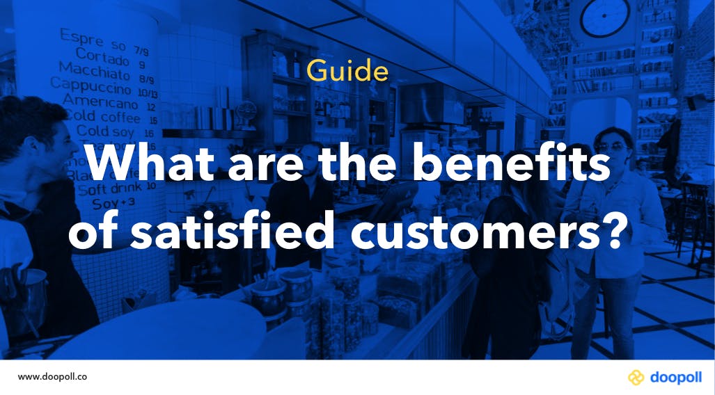 What are the benefits of satisfied customers?