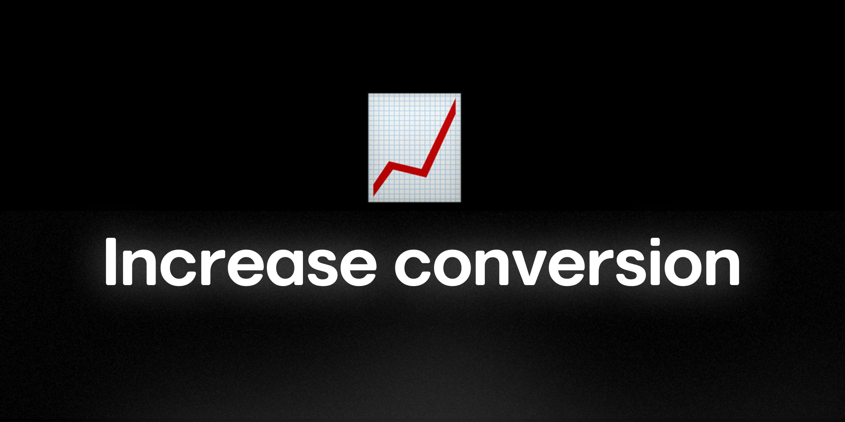 Increase conversion rate