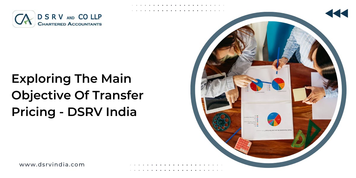 EXPLORING THE MAIN OBJECTIVE OF TRANSFER PRICING - DSRV INDIA
