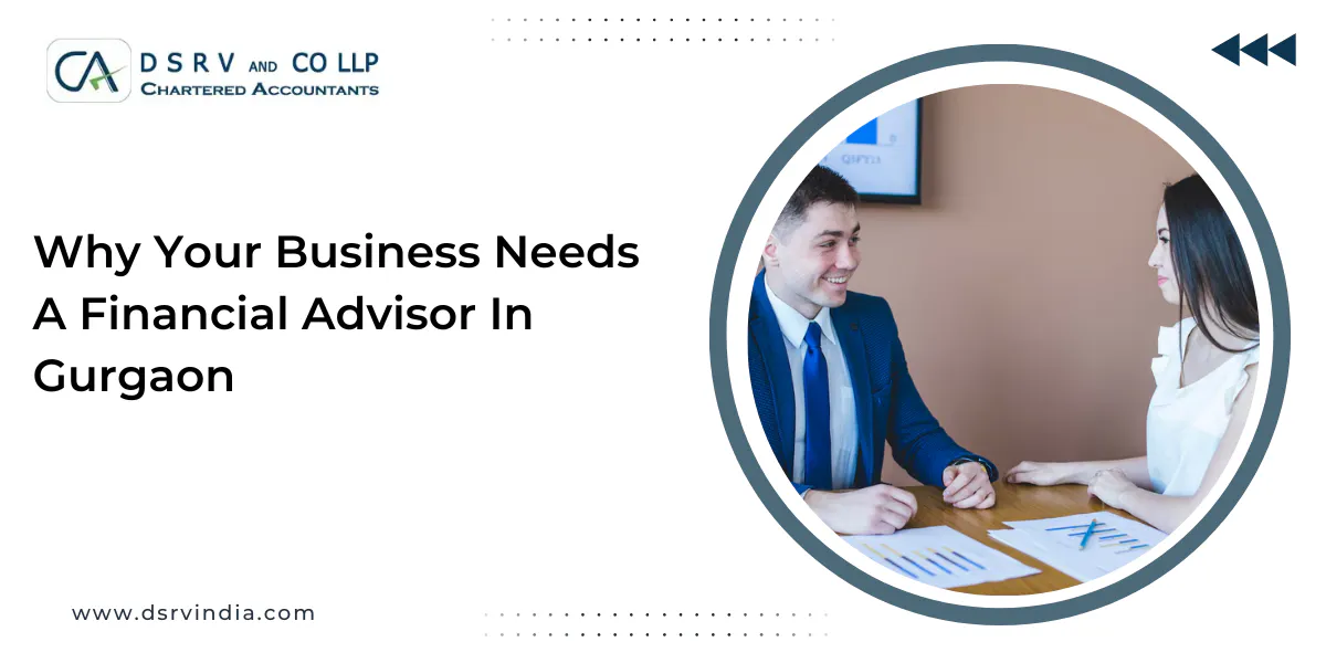 Why Your Business Needs a Financial Advisor in Gurgaon [2025]