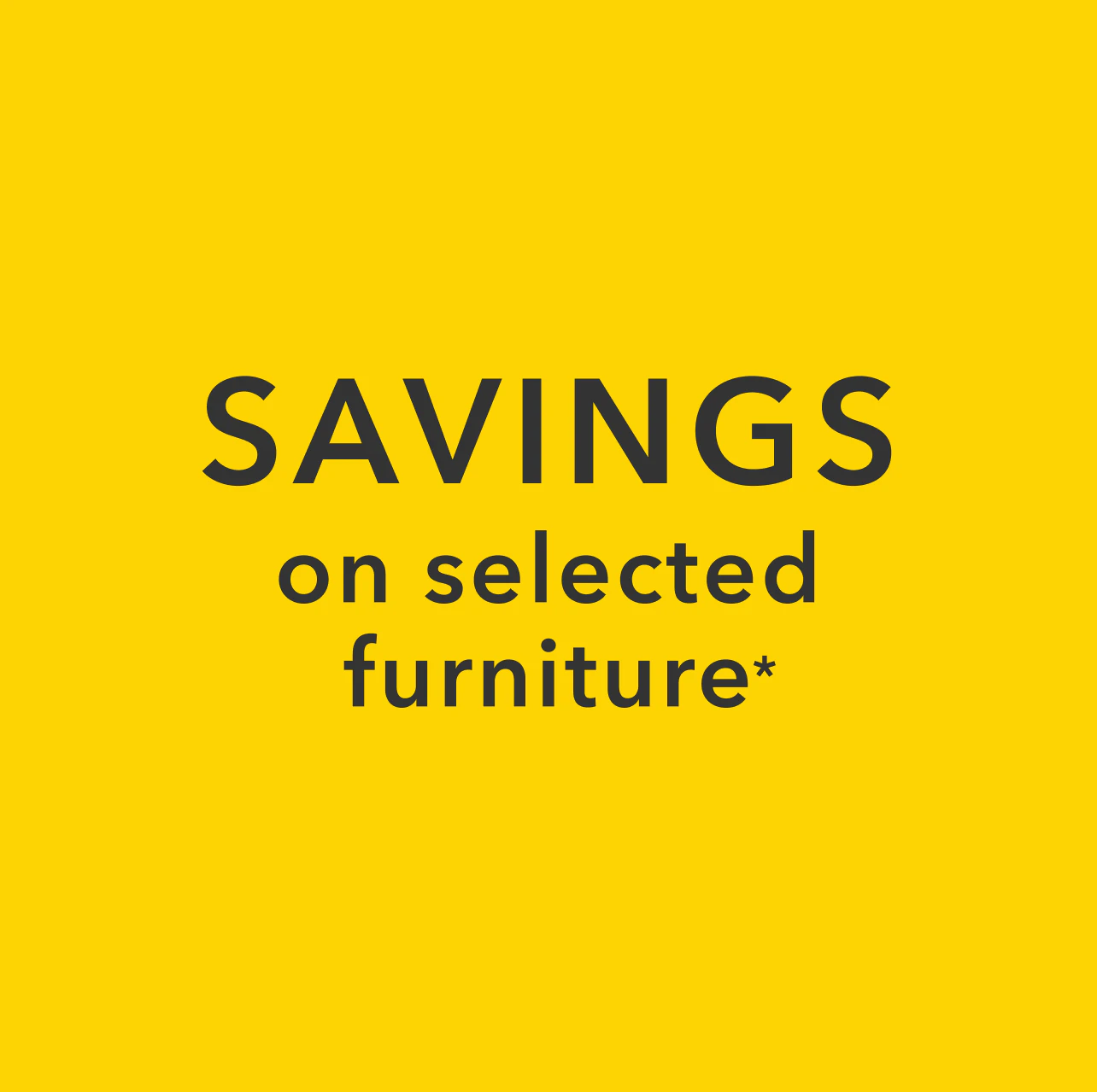 SAVINGS on selected furniture