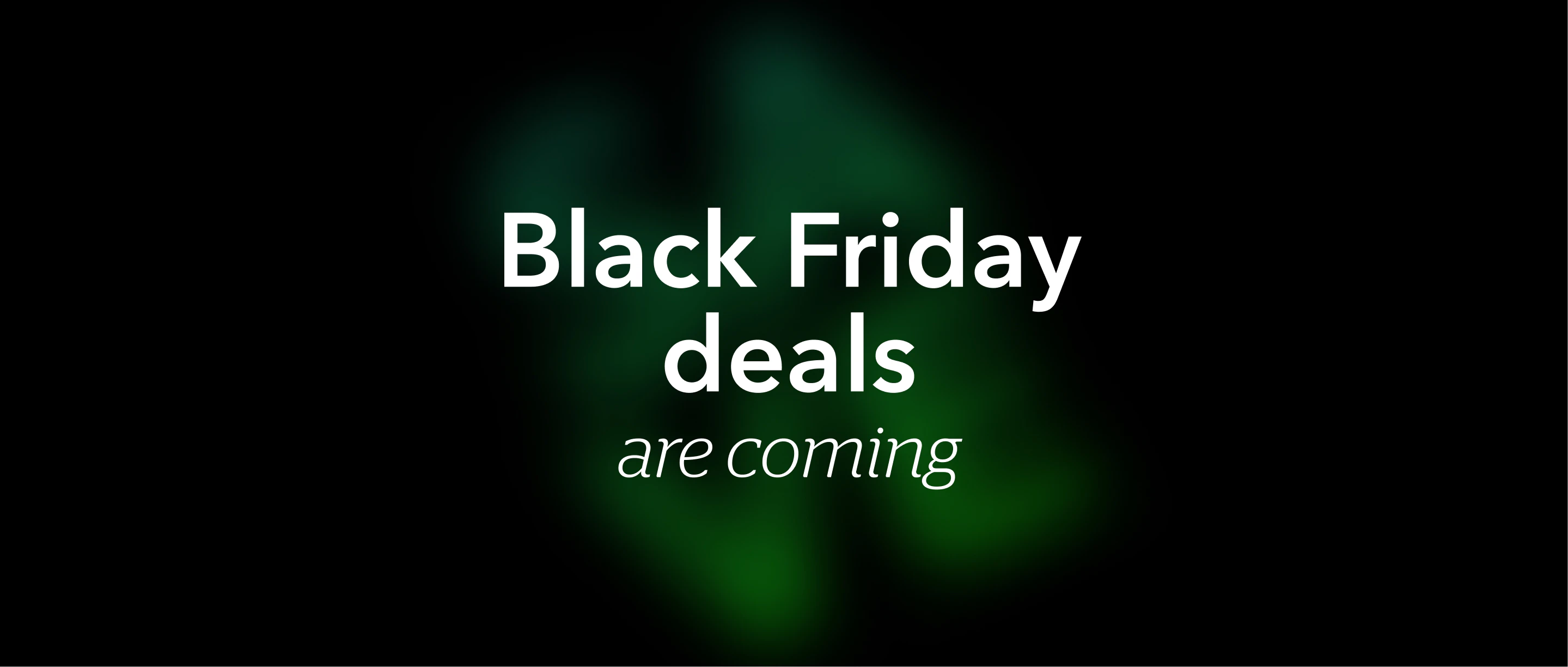 Black Friday deals are coming
