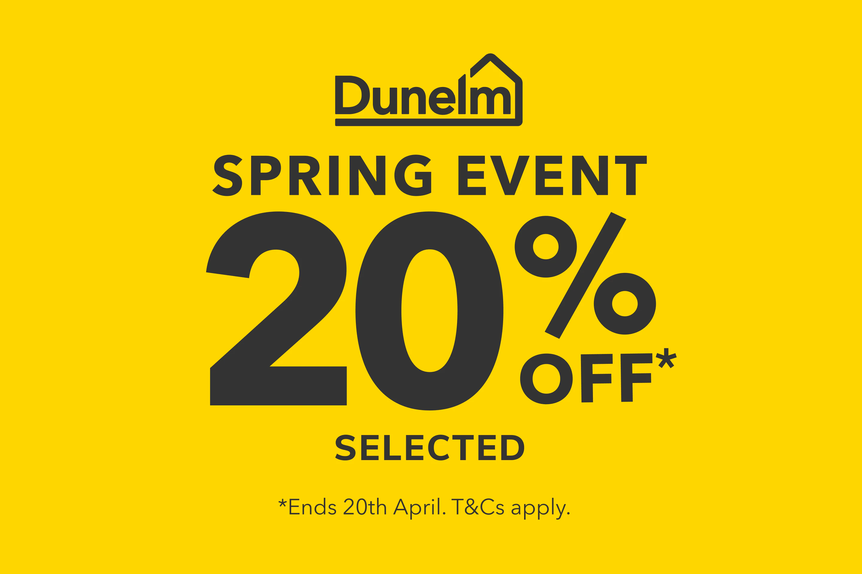Dunelm spring event - 20% off* selected. *Ends 20th April. T&Cs apply.
