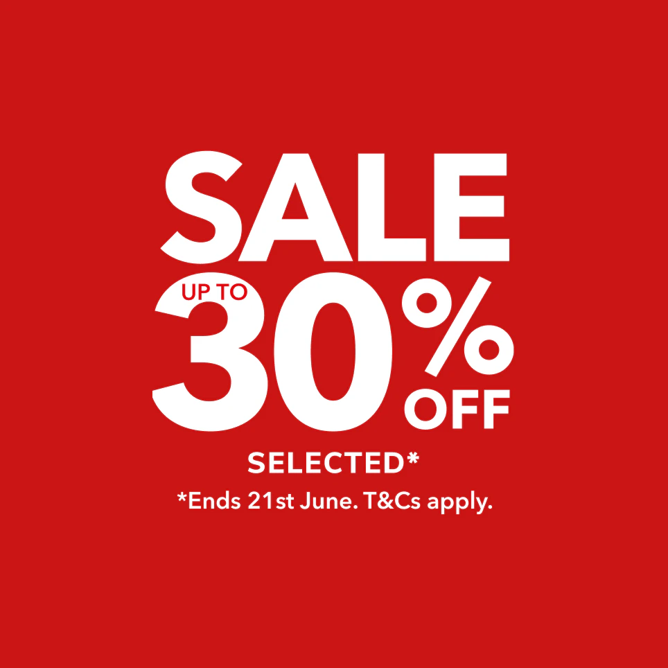 Sale up to 30% selected* *Ends 21st June. T&Cs apply.