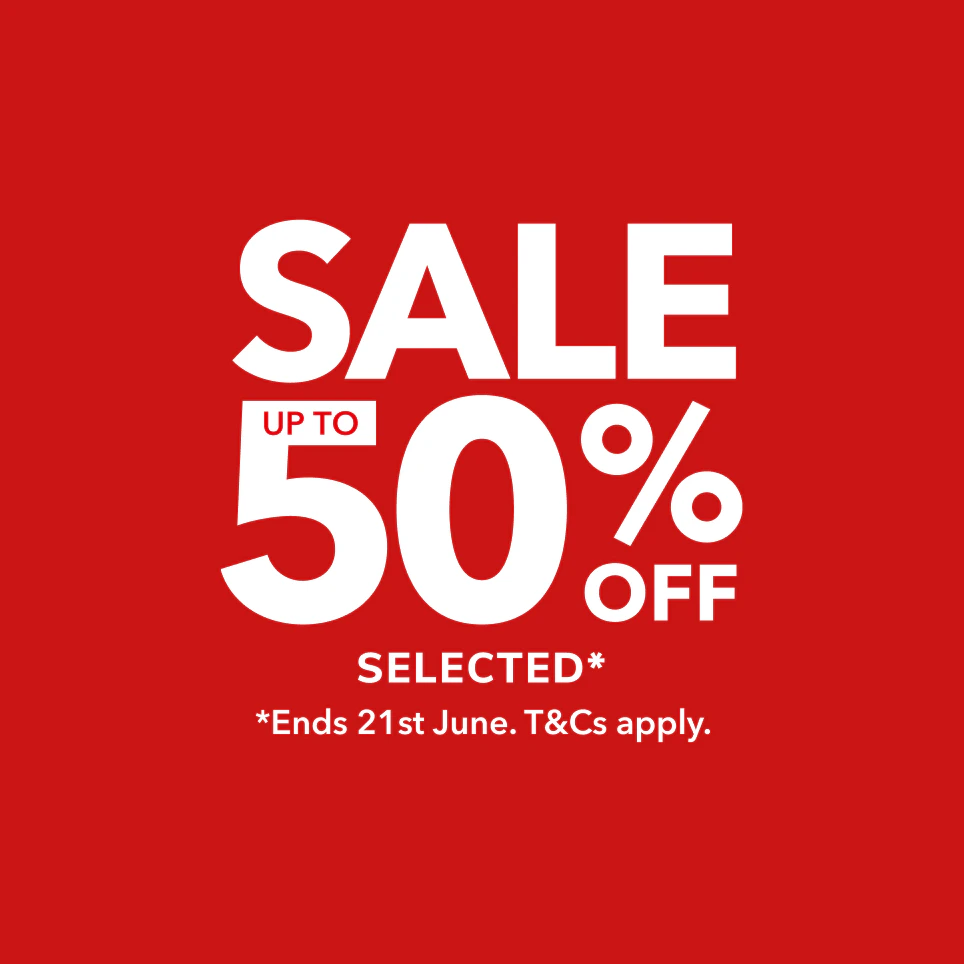 Sale up to 50% selected* *Ends 21st June. T&Cs apply.
