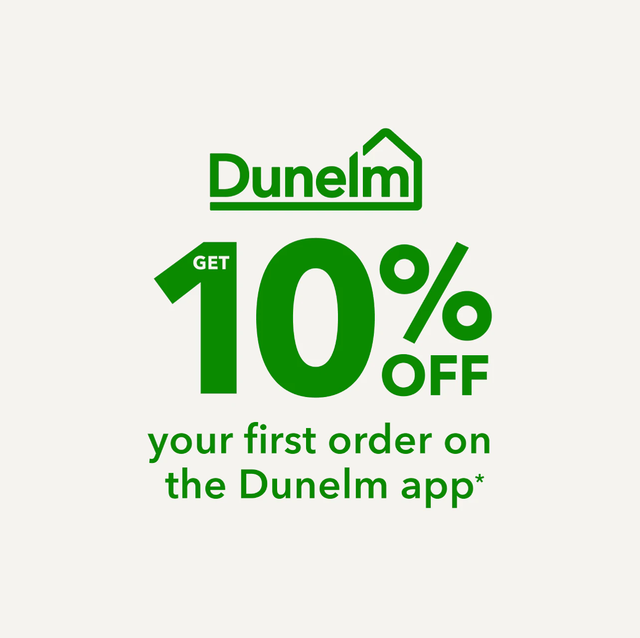 Dunelm Get 10% off your first order on the Dunelm app*